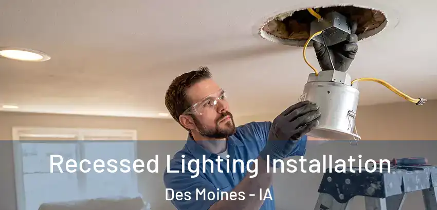  Recessed Lighting Installation Des Moines - IA